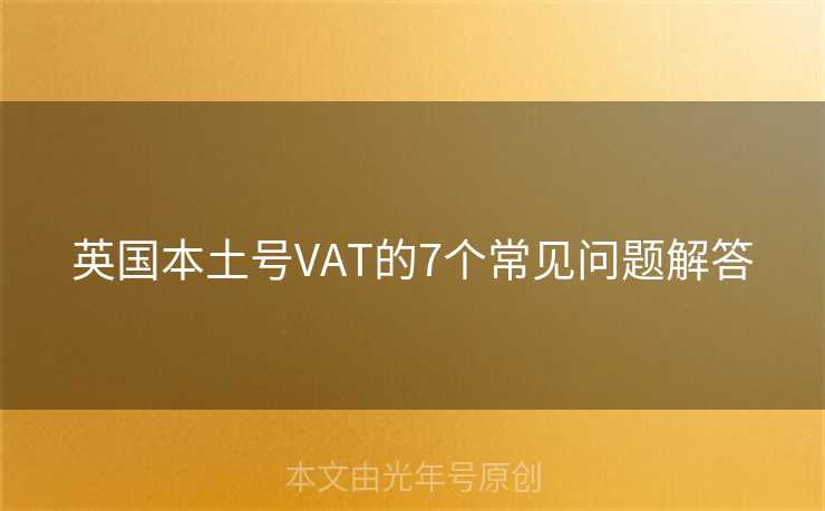 英国本土号VAT的7个常见问题解答