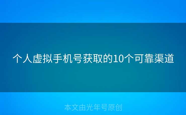 个人虚拟手机号获取的10个可靠渠道