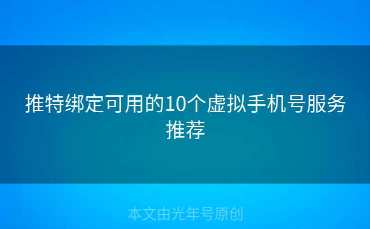推特绑定可用的10个虚拟手机号服务推荐