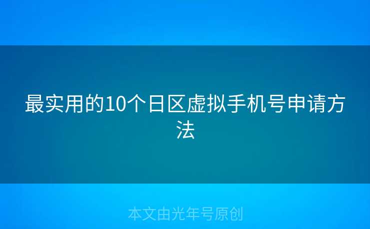 最实用的10个日区虚拟手机号申请方法