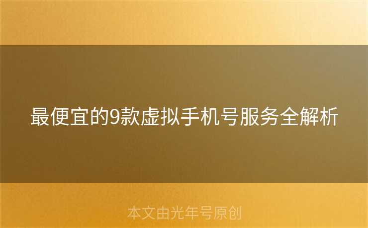 最便宜的9款虚拟手机号服务全解析