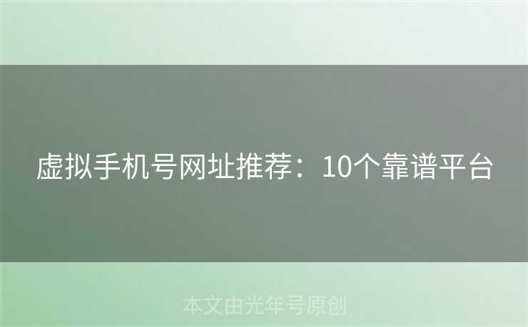 虚拟手机号网址推荐：10个靠谱平台