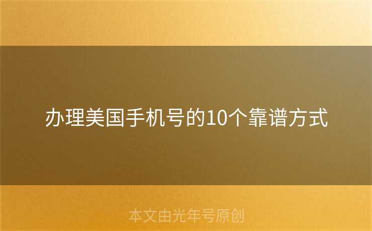 办理美国手机号的10个靠谱方式