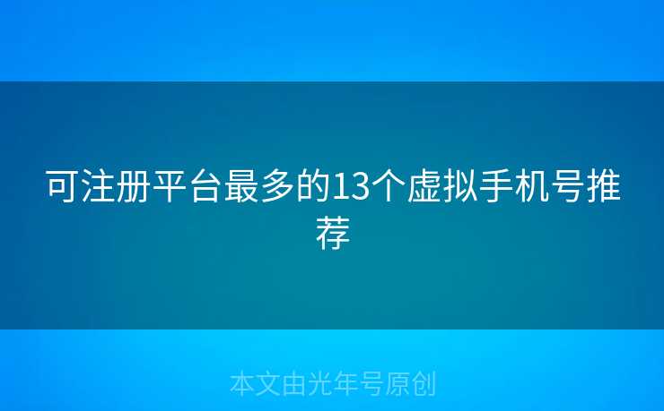 可注册平台最多的13个虚拟手机号推荐