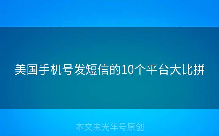 美国手机号发短信的10个平台大比拼