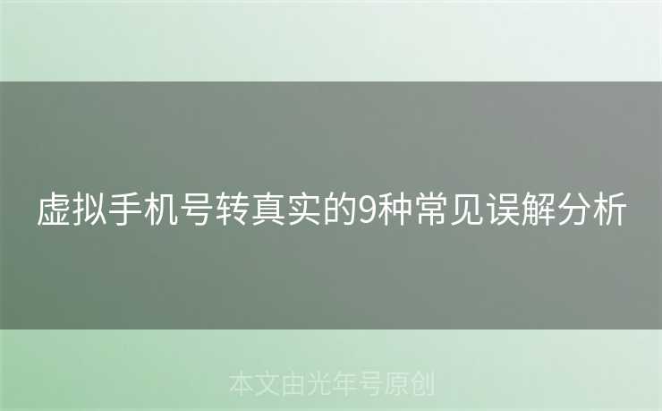 虚拟手机号转真实的9种常见误解分析