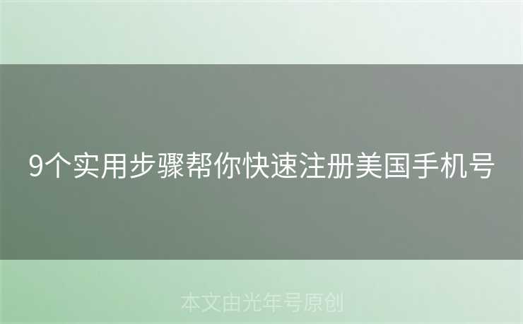 9个实用步骤帮你快速注册美国手机号