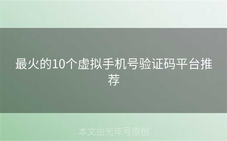 最火的10个虚拟手机号验证码平台推荐