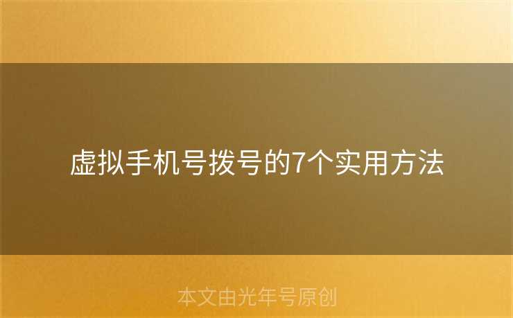 虚拟手机号拨号的7个实用方法