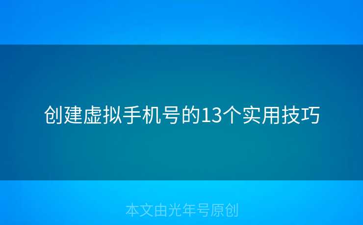 创建虚拟手机号的13个实用技巧
