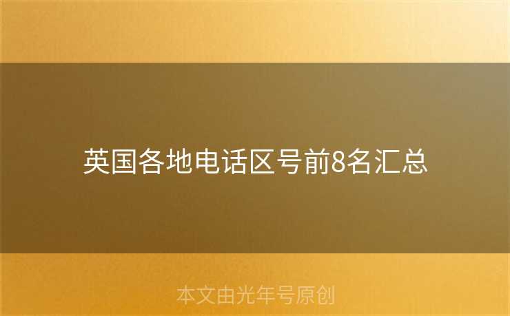 英国各地电话区号前8名汇总 英国各地电话区号前8名汇总