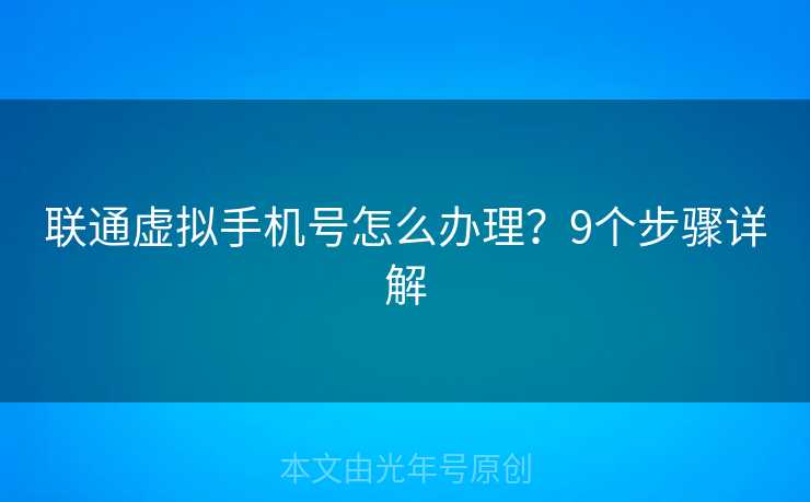 联通虚拟手机号怎么办理？9个步骤详解