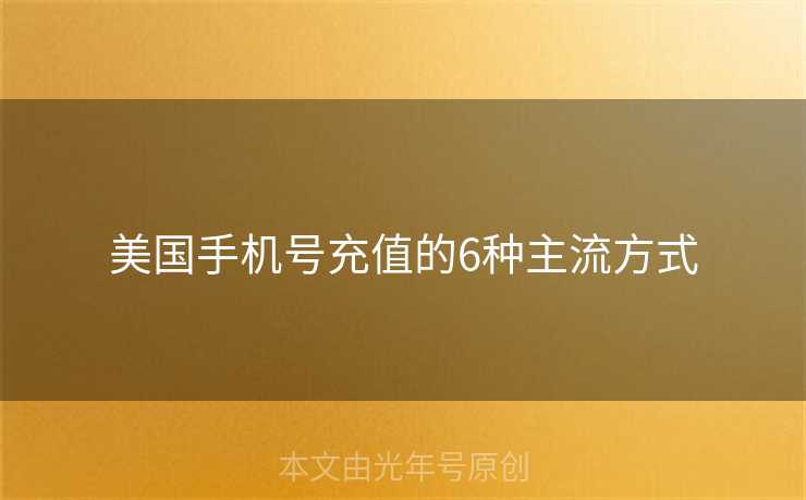 美国手机号充值的6种主流方式