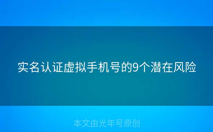 实名认证虚拟手机号的9个潜在风险