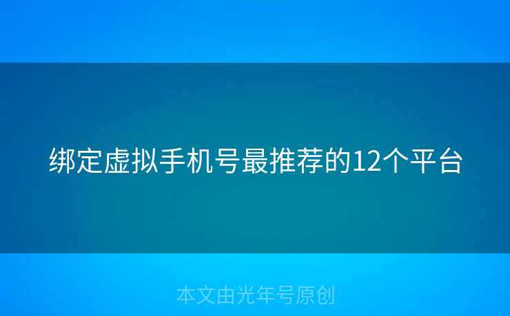 绑定虚拟手机号最推荐的12个平台