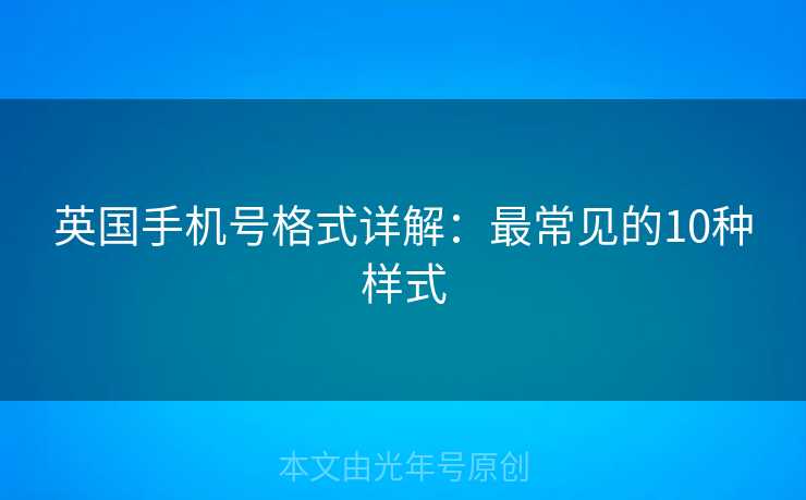英国手机号格式详解：最常见的10种样式