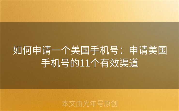 如何申请一个美国手机号：申请美国手机号的11个有效渠道