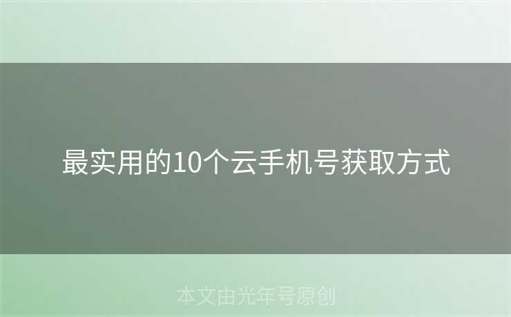 最实用的10个云手机号获取方式