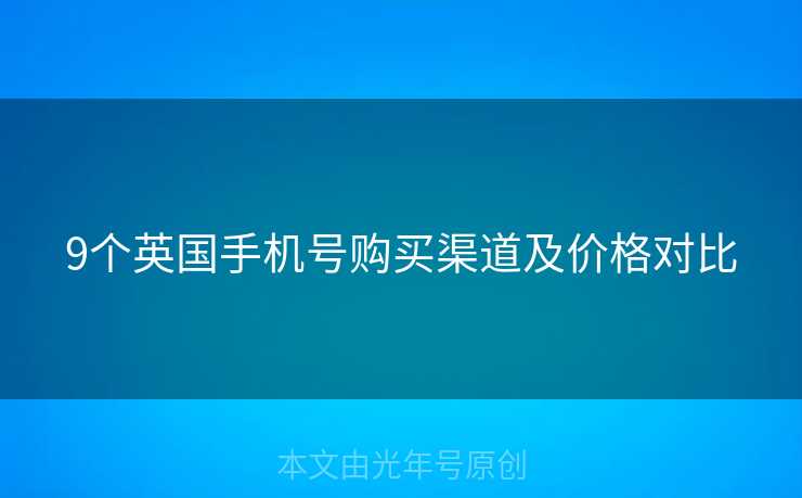 9个英国手机号购买渠道及价格对比