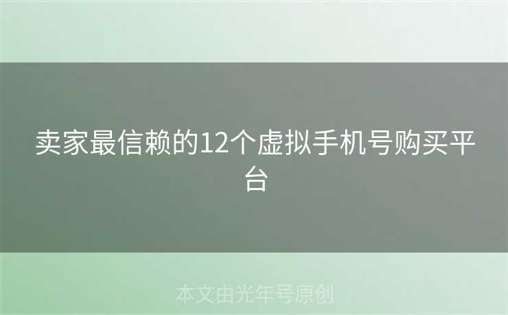 卖家最信赖的12个虚拟手机号购买平台